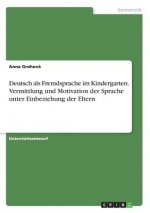 Deutsch als Fremdsprache im Kindergarten. Vermittlung und Motivation der Sprache unter Einbeziehung der Eltern