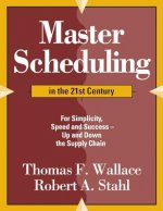 Master Scheduling in the 21st Century: For Simplicity, Speed and Success- Up and Down the Supply Chain