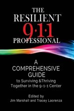 The Resilient 911 Professional: A Comprehensive Guide to Surviving & Thriving Together in the 9-1-1 Center