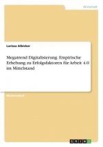 Megatrend Digitalisierung. Empirische Erhebung zu Erfolgsfaktoren für Arbeit 4.0 im Mittelstand