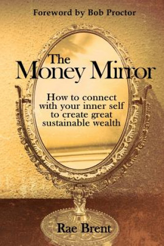The Money Mirror: How to Connect with Your Inner Self to Create Great Sustainable Wealth