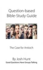 Question-based Bible Study Guide -- The Case for Antioch: Good Questions Have Groups Talking