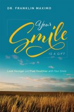 Your Smile Is a Gift: Look Younger and Feel Healthier with Your Smile