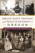 Abigail Scott Duniway and Susan B. Anthony in Oregon: Hesitate No Longer