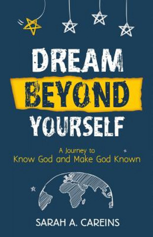 Dream Beyond Yourself: A Journey to Know God and Make God Known