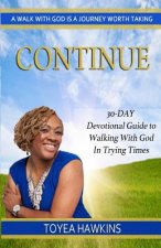 Continue: 30-Day Devotional Guide to Walking With God In Trying Times