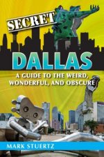 Secret Dallas: A Guide to the Weird, Wonderful, and Obscure