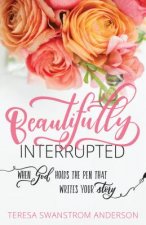 Beautifully Interrupted: When God Holds the Pen That Writes Your Story