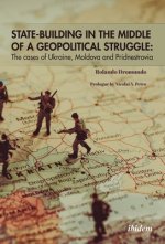 State-Building in the Middle of a Geopolitical S - The Cases of Ukraine, Moldova, and Pridnestrovia