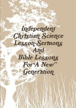 Independent Christian Science Lesson-Sermons And Bible Lessons For A New Generation