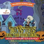 Halloween Coloring Book. Monsters from the Other Realm. Scary Halloween Color and Connect the Dots for Kids and Adults. No Fuss Skills-Based Exercise