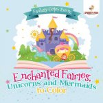 Fantasy Color Book. Enchanted Fairies, Unicorns and Mermaids to Color. Includes Color by Number Templates. Activity Book for Princesses and Older Kids
