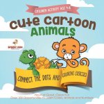 Children Activity Age 4-8. Cute Cartoon Animals Connect the Dots and Coloring Exercises. Hours of Good, Clean Fun. Over 100 Opportunities to Learn Col