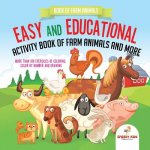 Book of Farm Animals. Easy and Educational Activity Book of Farm Animals and More. More than 100 Exercises of Coloring, Color by Number and Drawing