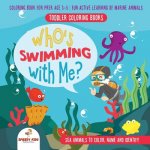 Toddler Coloring Books. Who's Swimming with Me? Sea Animals to Color, Name and Identify. Coloring Book for Prek Age 3-5. Fun Active Learning of Marine