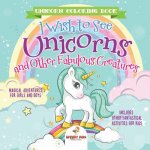 Unicorn Coloring Book. I Wish to See Unicorns and Other Fabulous Creatures. Magical Adventures for Girls and Boys. Includes Other Fantastical Activiti