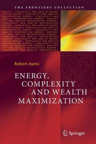 Energy, Complexity and Wealth Maximization (ROBERT AYRES)(Brožovaná)