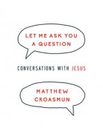 Let Me Ask You a Question: Conversations with Jesus