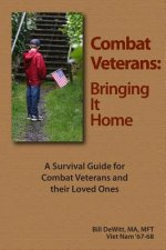 Combat Veterans: Bringing It Home: A Survival Guide for Combat Veterans and their Loved Ones