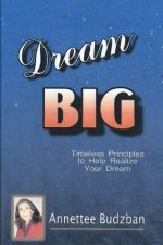 Dream BIG: Timeless Principles to Help Realize Your Dream