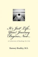 It's Just Life...Your Journey Begins Now...