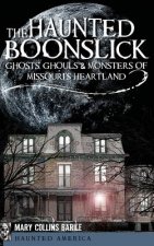The Haunted Boonslick: Ghosts, Ghouls & Monsters of Missouri's Heartland