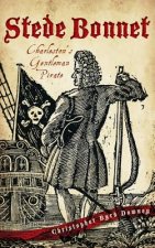 Stede Bonnet: Charleston's Gentleman Pirate