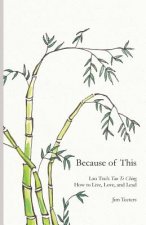 Because of This: Lao Tzu's Tao Te Ching: How to Live, Love, and Lead