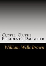 Clotel; Or the President's Daughter