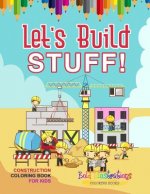 Let's Build Stuff! Construction Coloring Book For Kids
