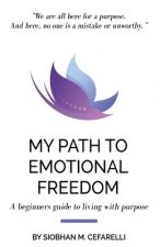 My Path to Emotional Freedom: A beginner's guide to living with purpose