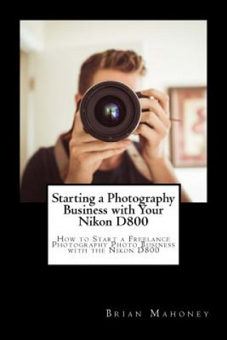 Starting a Photography Business with Your Nikon D800