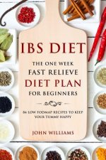 IBS Diet: The One Week Fast Relieve Diet Plan for Beginner's: 84 Low Fodmap Recipes to Keep Your Tummy Happy