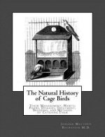 The Natural History of Cage Birds: Their Management, Habits, Foods, Diseases, Treatment, Breeding, and Methods of Catching Them