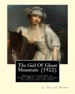 The Girl Of Ghost Mountain (1922). By: J. Allan Dunn: Sheridan, rancher of Chico Mesa, had big dreams of irrigating the mesa: