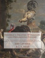 Moubray's Treatise on Domestic and Ornamental Poultry: A Practical Guide to the History, Breeding, Rearing, Fattening and General Management of Fowls
