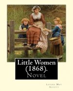 Little Women (1868). By: Louisa May Alcott: Little Women is a novel by American author Louisa May Alcott (1832-1888), which was originally publ