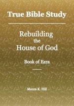 True Bible Study - Rebuilding the House of God - Book of Ezra
