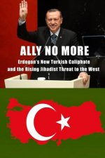 Ally No More: Erdogan's New Turkish Caliphate and the Rising Jihadist Threat to the West