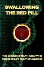Swallowing the Red Pill: The Shocking Truth about the origin of life and the Universe