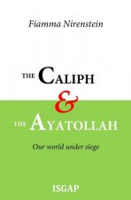 The Caliph and the Ayatollah: Our world under siege