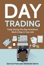 Day Trading: Trade During The Day And Never Work A Day In Your Life