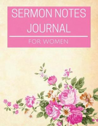 Sermon Notes Journal for Women: Sermon Notes Journal for Women with Calendar 2018-2019, Daily Guide for Prayer, Praise and Scripture Workbook: Size 8.