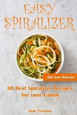 Easy Spiralizer: 30 Best Spiralizer Recipes for your Family