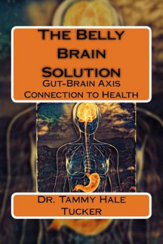 The Belly Brain Solution: Gut-Brain Axis Connection to Health