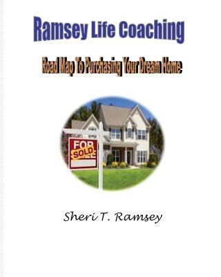 Ramsey Life Coaching Road Map To Purchasing Your Dream Home: Ramsey Life Coaching Road Map To Purchasing Your Dream Home