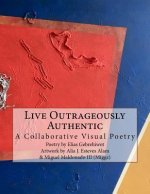 Live Outrageously Authentic: A Collaborative Visual Poetry