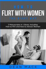 How to Flirt with Women: The Right Way - Bundle - The Only 2 Books You Need to Master Flirting with Women, Attracting Women and Seducing a Woma