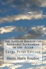 The Love of Jesus in the Adorable Sacrament of the Altar: Large Print Edition