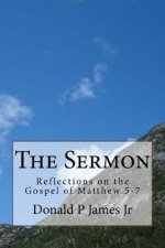 The Sermon: Reflections on the Gospel of Matthew 5-7
